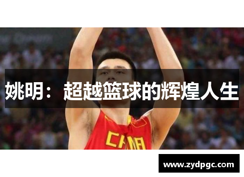 姚明：超越篮球的辉煌人生