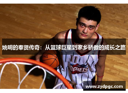 姚明的奉贤传奇：从篮球巨星到家乡骄傲的成长之路