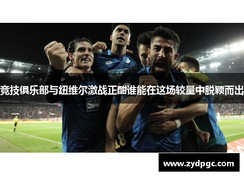 竞技俱乐部与纽维尔激战正酣谁能在这场较量中脱颖而出
