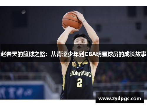 赵岩昊的篮球之路：从青涩少年到CBA明星球员的成长故事